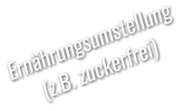 Ernährungsumstellung (z.B. zuckerfrei)