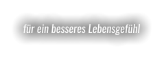 für ein besseres Lebensgefühl